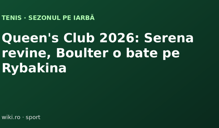 Queen’s Club 2026: Serena Williams revine, Boulter o bate pe Rybakina și începe sezonul pe iarbă